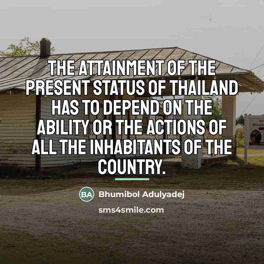 “The attainment of the present status of Thailand has to…” quote by Bhumibol Adulyadej