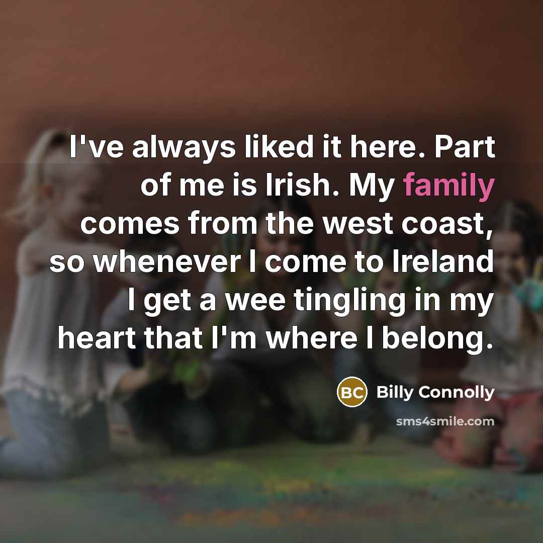 “I've always liked it here. Part of me is Irish.…” quote by Billy Connolly