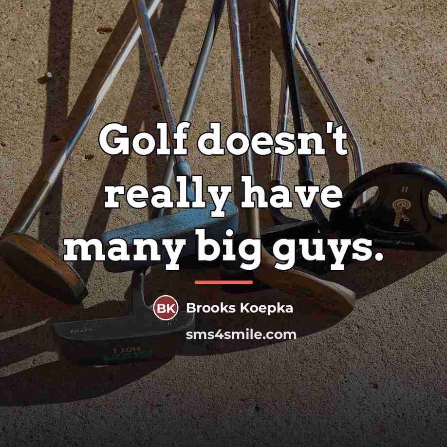 “Golf doesn't really have many big guys.…” quote by Brooks Koepka