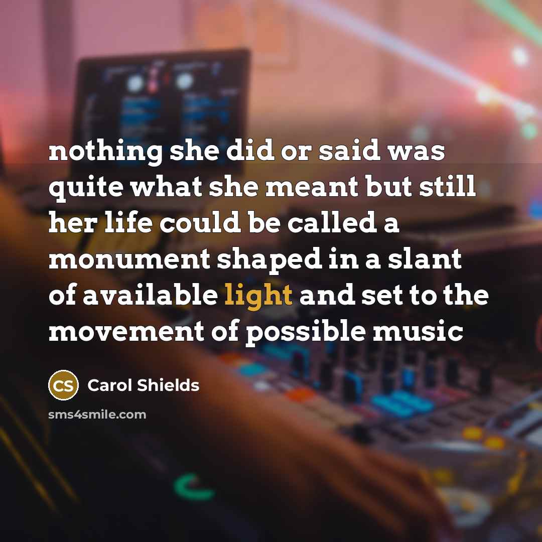 “nothing she did or said was quite what she meant…” quote by Carol Shields