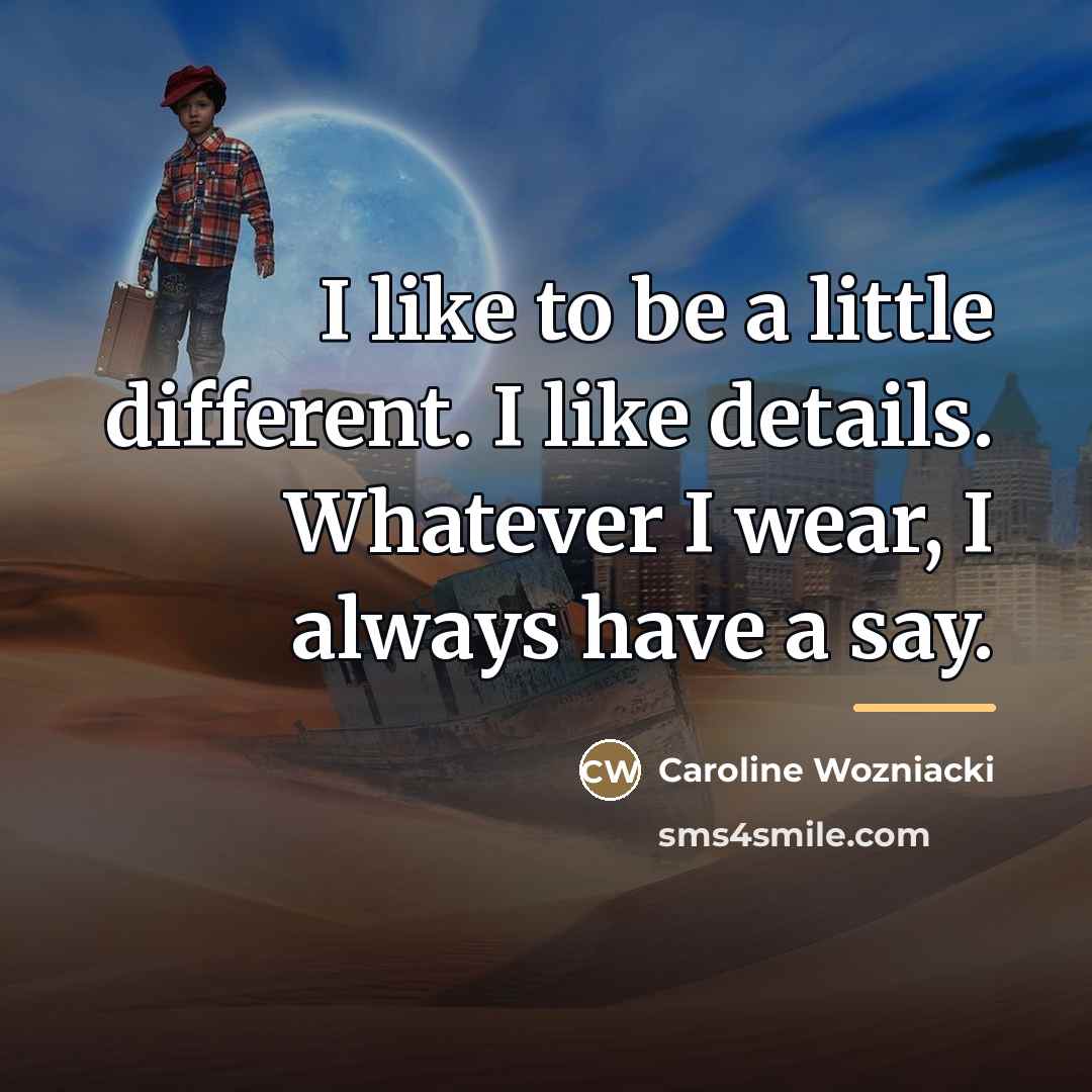 “I like to be a little different. I like details.…” quote by Caroline Wozniacki