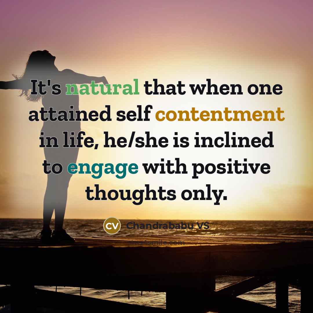 “It's natural that when one attained self contentment in life, he/she is inclined to engage with positive thoughts only.” quote by Chandrababu VS