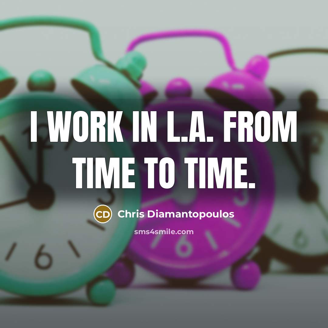 “I work in L.A. from time to time.…” quote by Chris Diamantopoulos