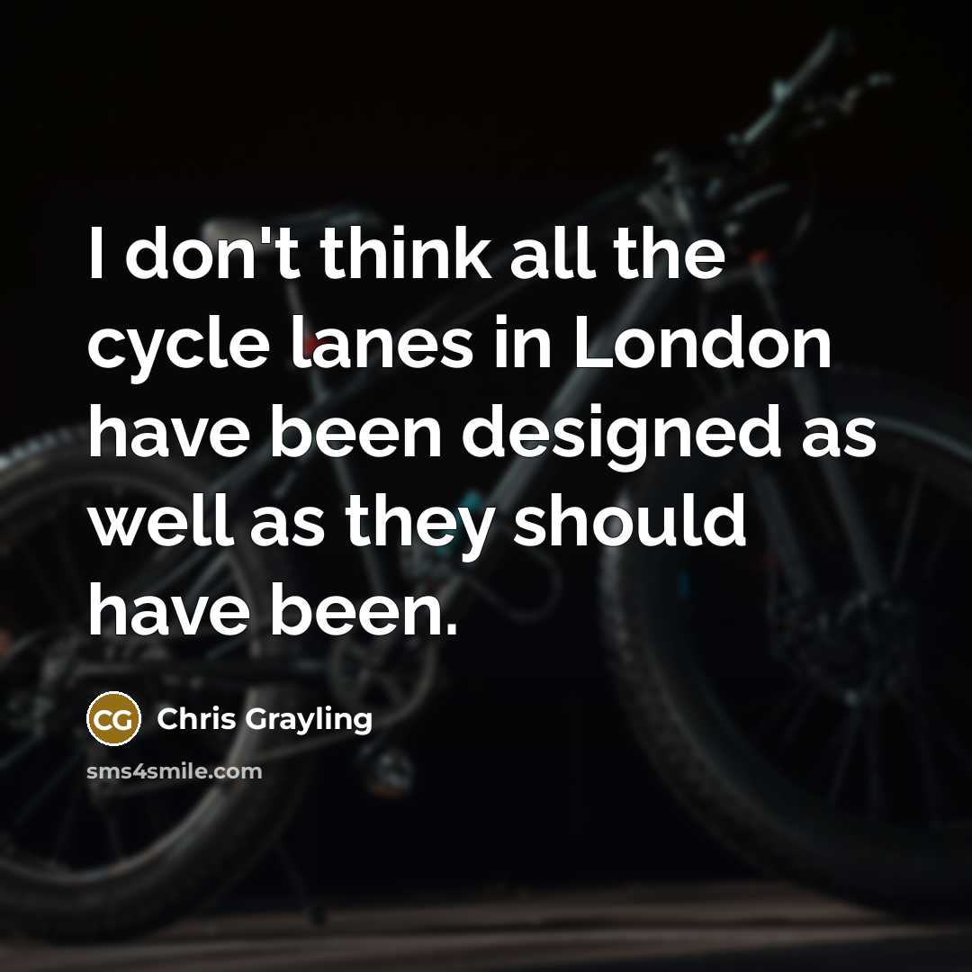 “I don't think all the cycle lanes in London have…” quote by Chris Grayling