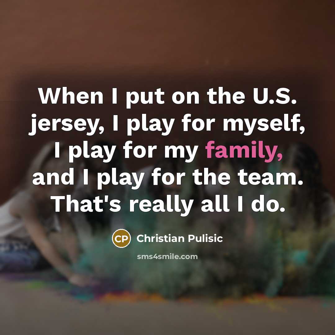 “When I put on the U.S. jersey, I play for…” quote by Christian Pulisic