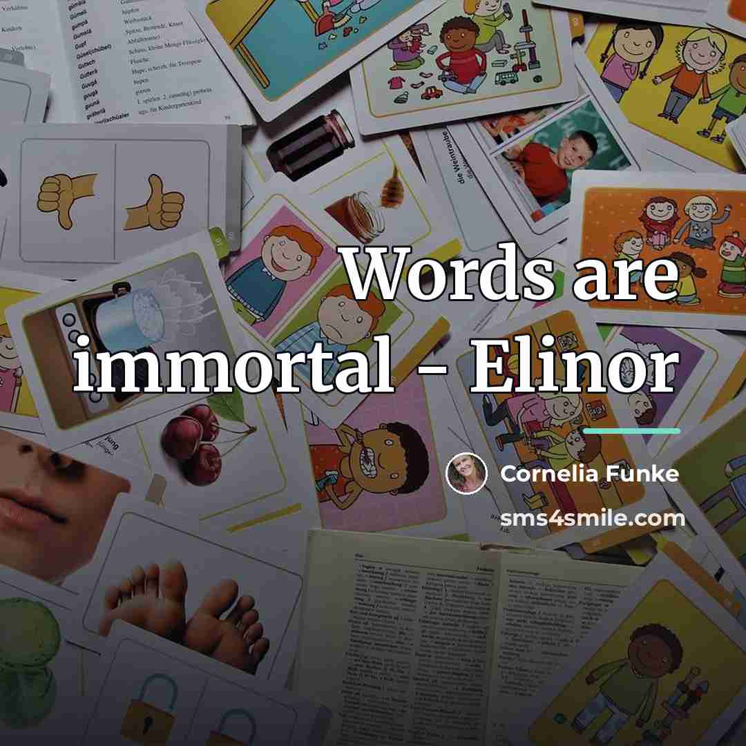 “Words are immortal - Elinor…” quote by Cornelia Funke
