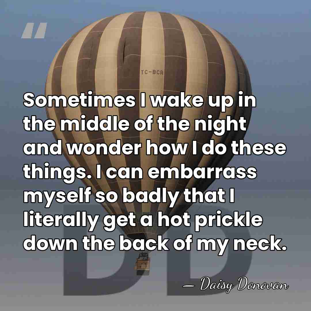 Sometimes I wake up in the middle of the night and wonder&hellip; - Daisy Donovan