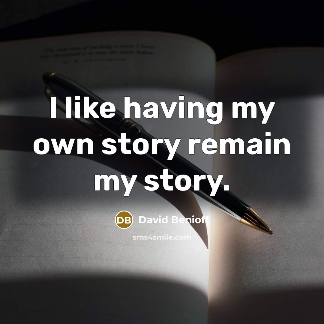 “I like having my own story remain my story.…” quote by David Benioff