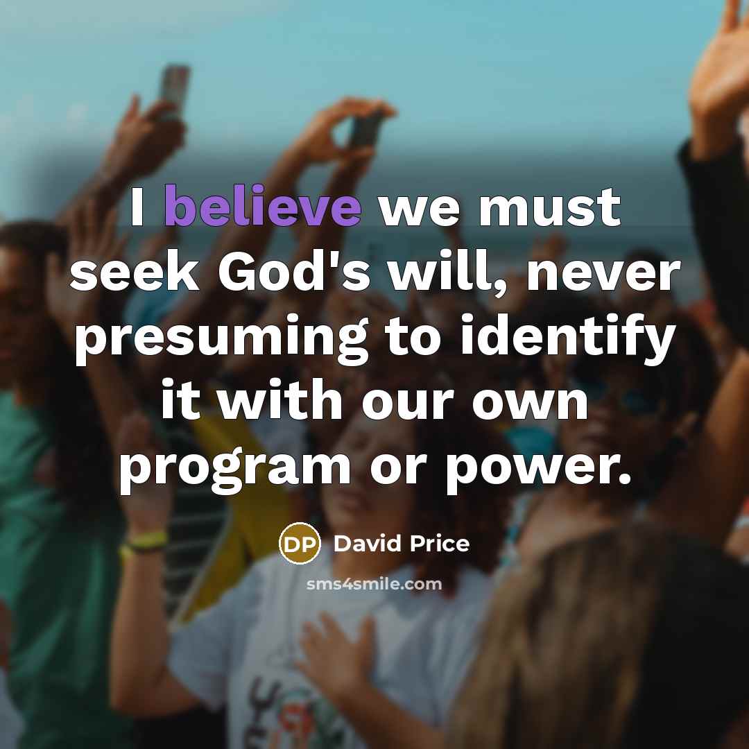“I believe we must seek God's will, never presuming to…” quote by David Price