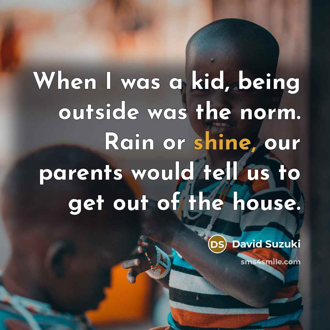“When I was a kid, being outside was the norm.…” quote by David Suzuki