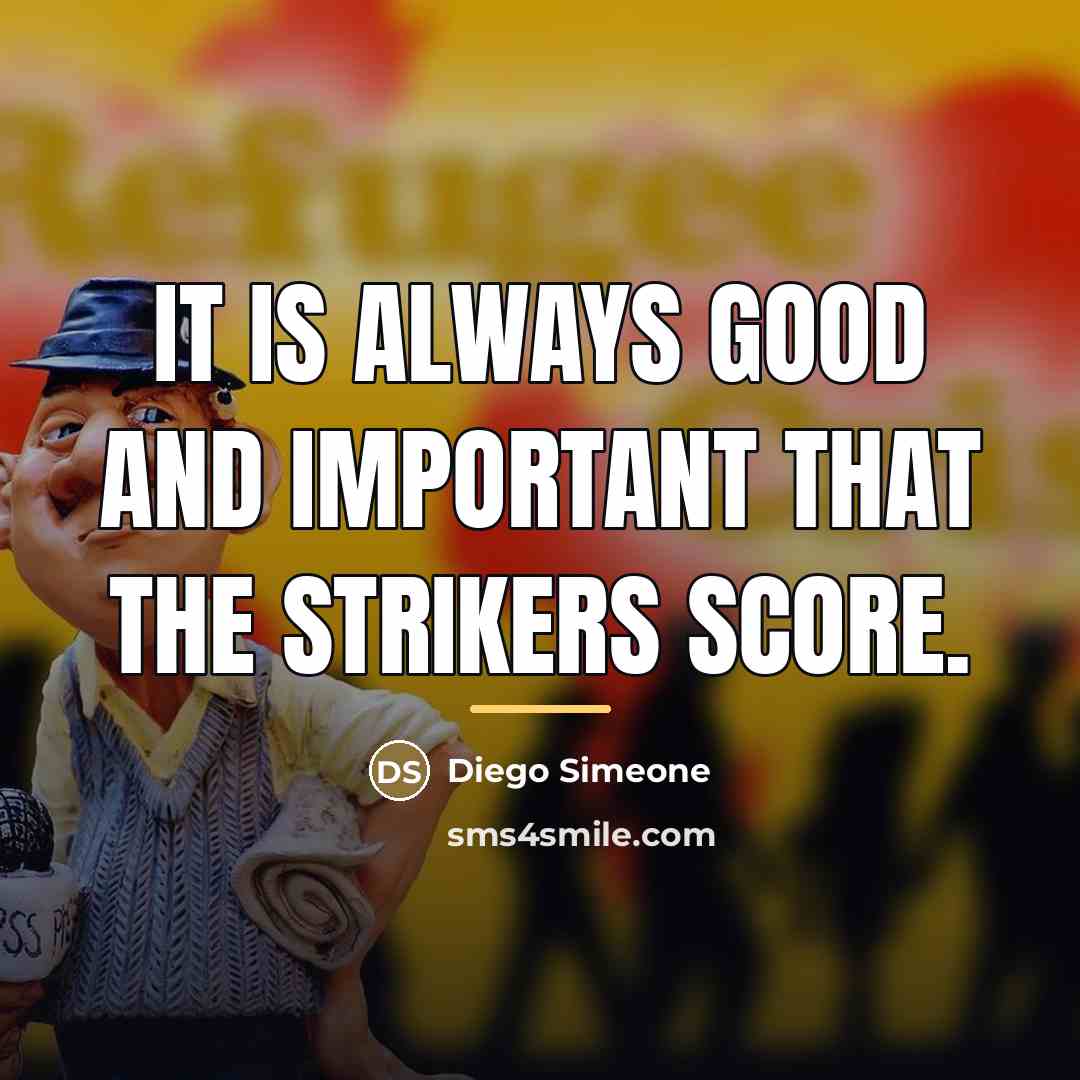 “It is always good and important that the strikers score.…” quote by Diego Simeone