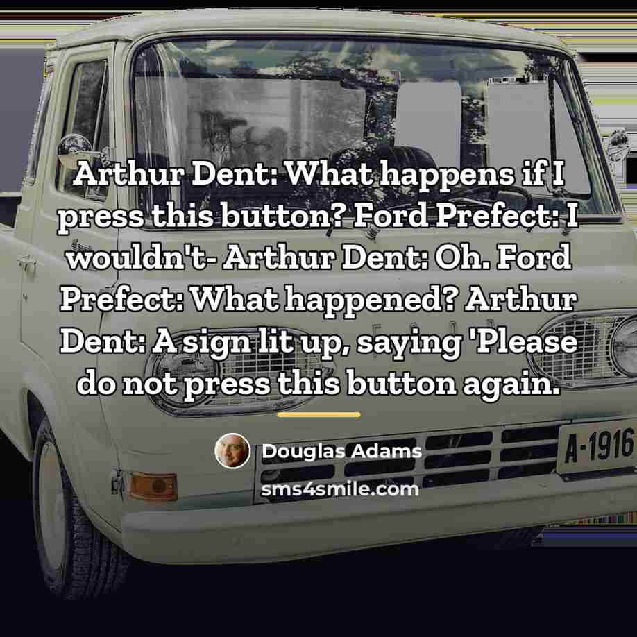 “Arthur Dent: What happens if I press this button? Ford…” quote by Douglas Adams