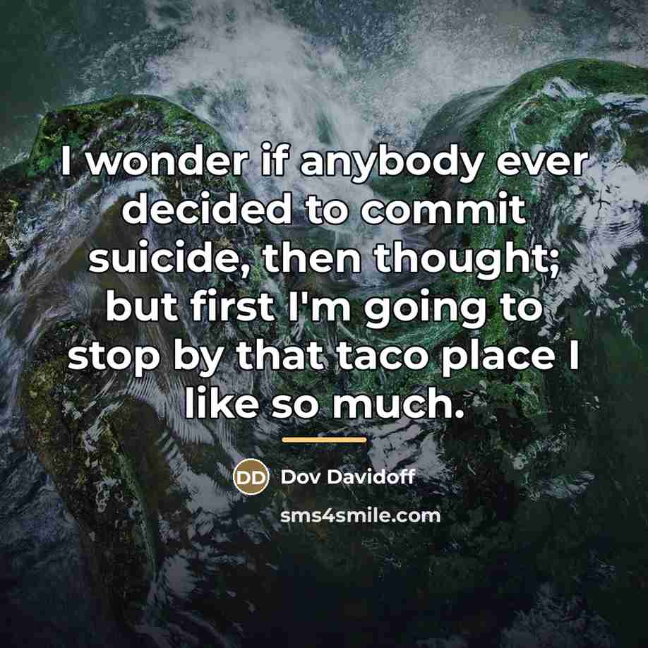 “I wonder if anybody ever decided to commit suicide, then…” quote by Dov Davidoff