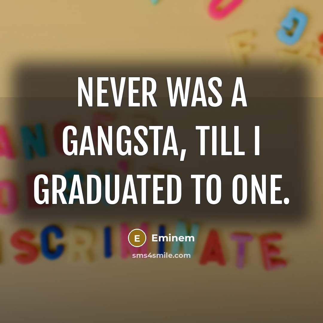 “Never was a gangsta, till I graduated to one.…” quote by Eminem