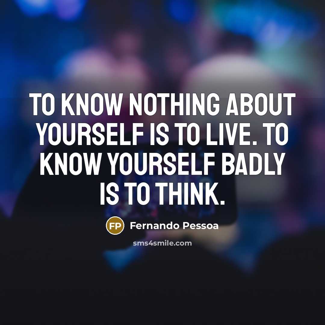 “To know nothing about yourself is to live. To know…” quote by Fernando Pessoa