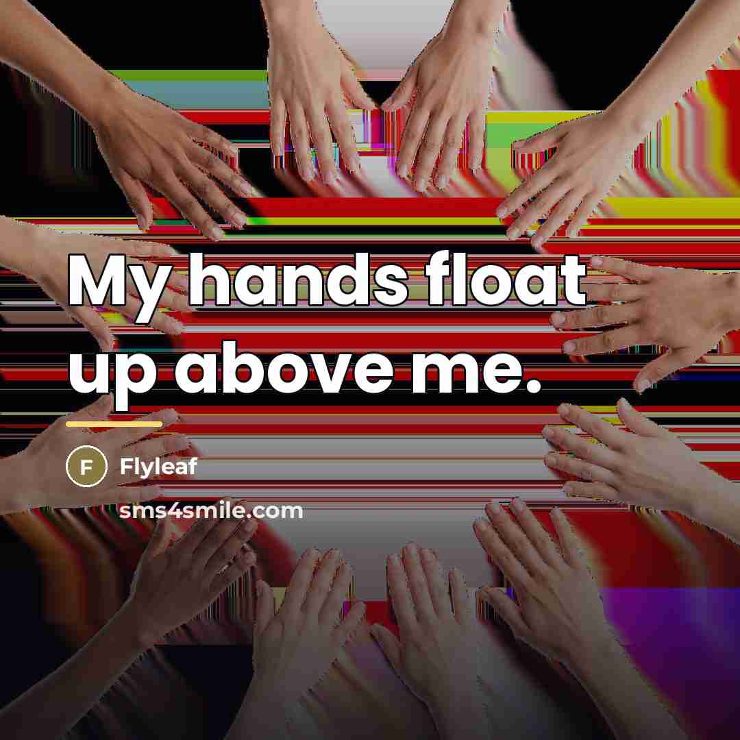 “My hands float up above me.…” quote by Flyleaf