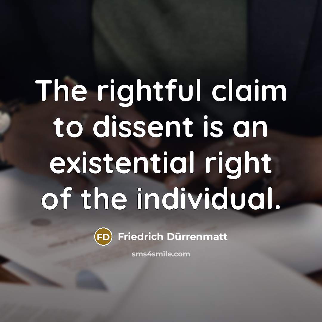 “The rightful claim to dissent is an existential right of…” quote by Friedrich Durrenmatt