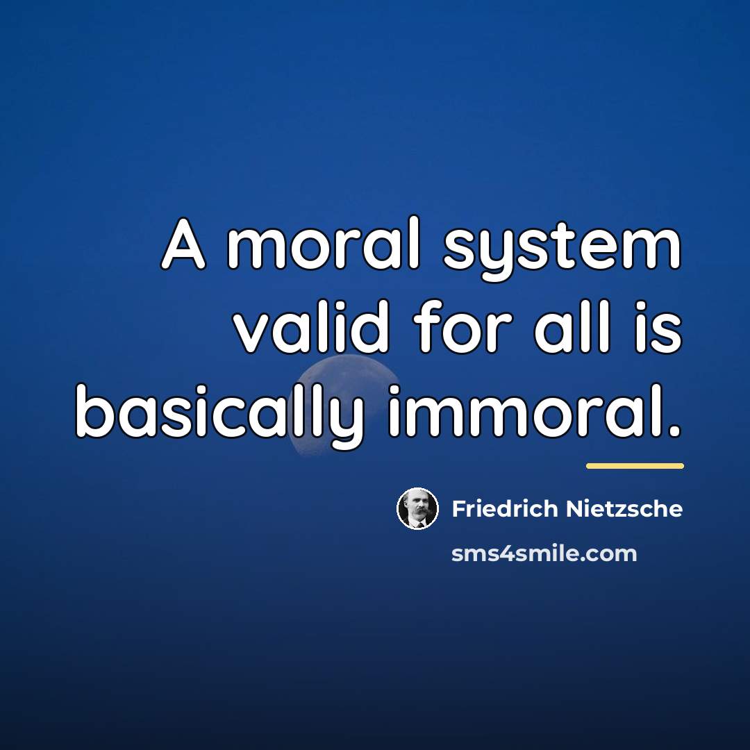 “A moral system valid for all is basically immoral.…” quote by Friedrich Nietzsche