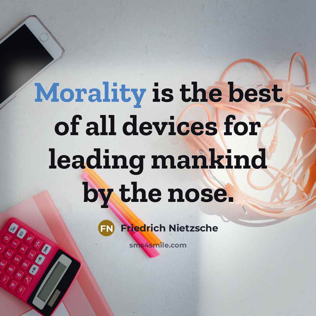 “Morality is the best of all devices for leading mankind…” quote by Friedrich Nietzsche
