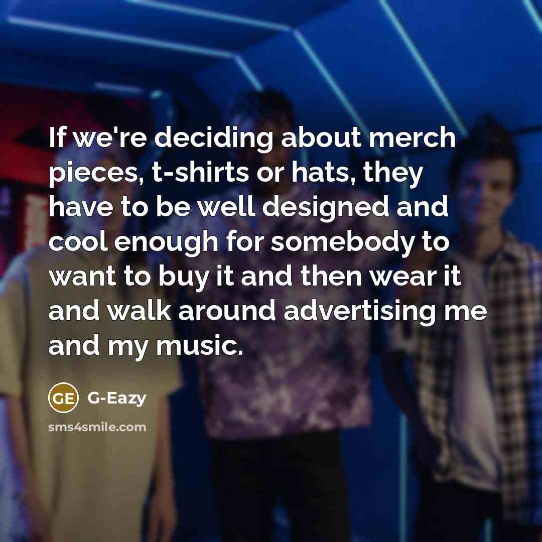 “If we're deciding about merch pieces, t-shirts or hats, they…” quote by G-Eazy