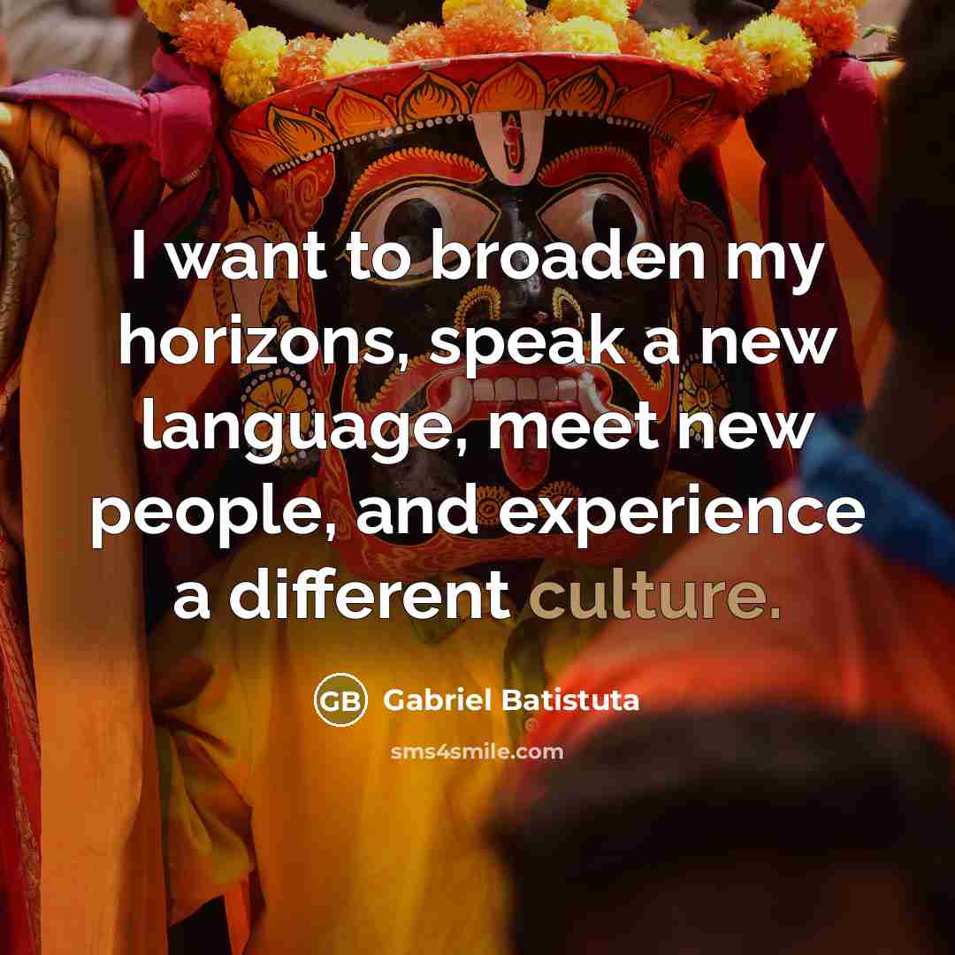 “I want to broaden my horizons, speak a new language,…” quote by Gabriel Batistuta