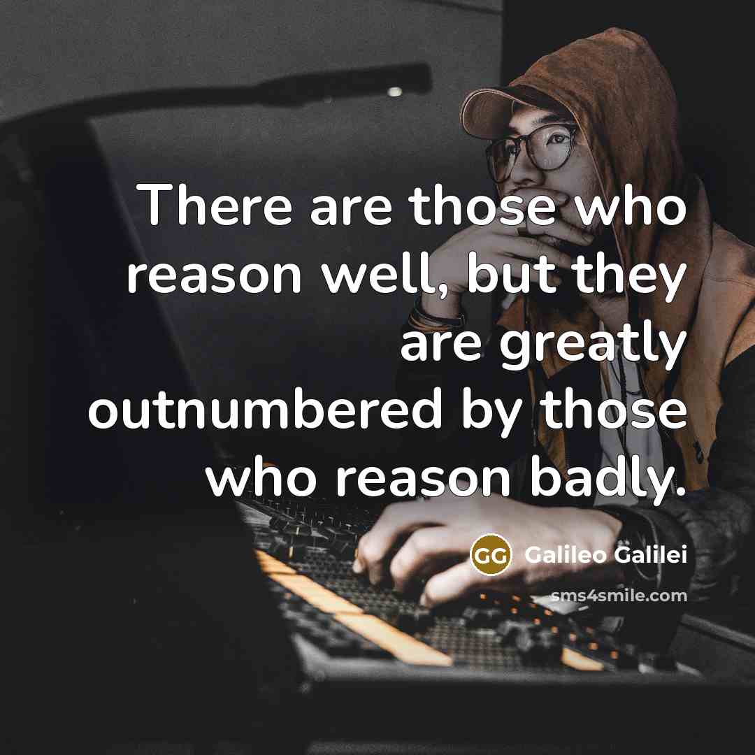 “There are those who reason well, but they are greatly…” quote by Galileo Galilei