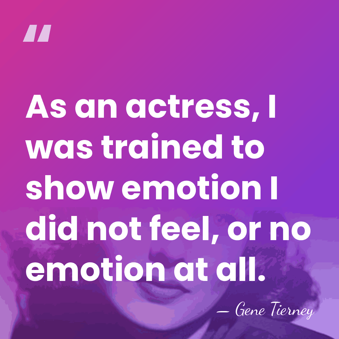 As an actress, I was trained to show emotion I did not&hellip; - Gene Tierney
