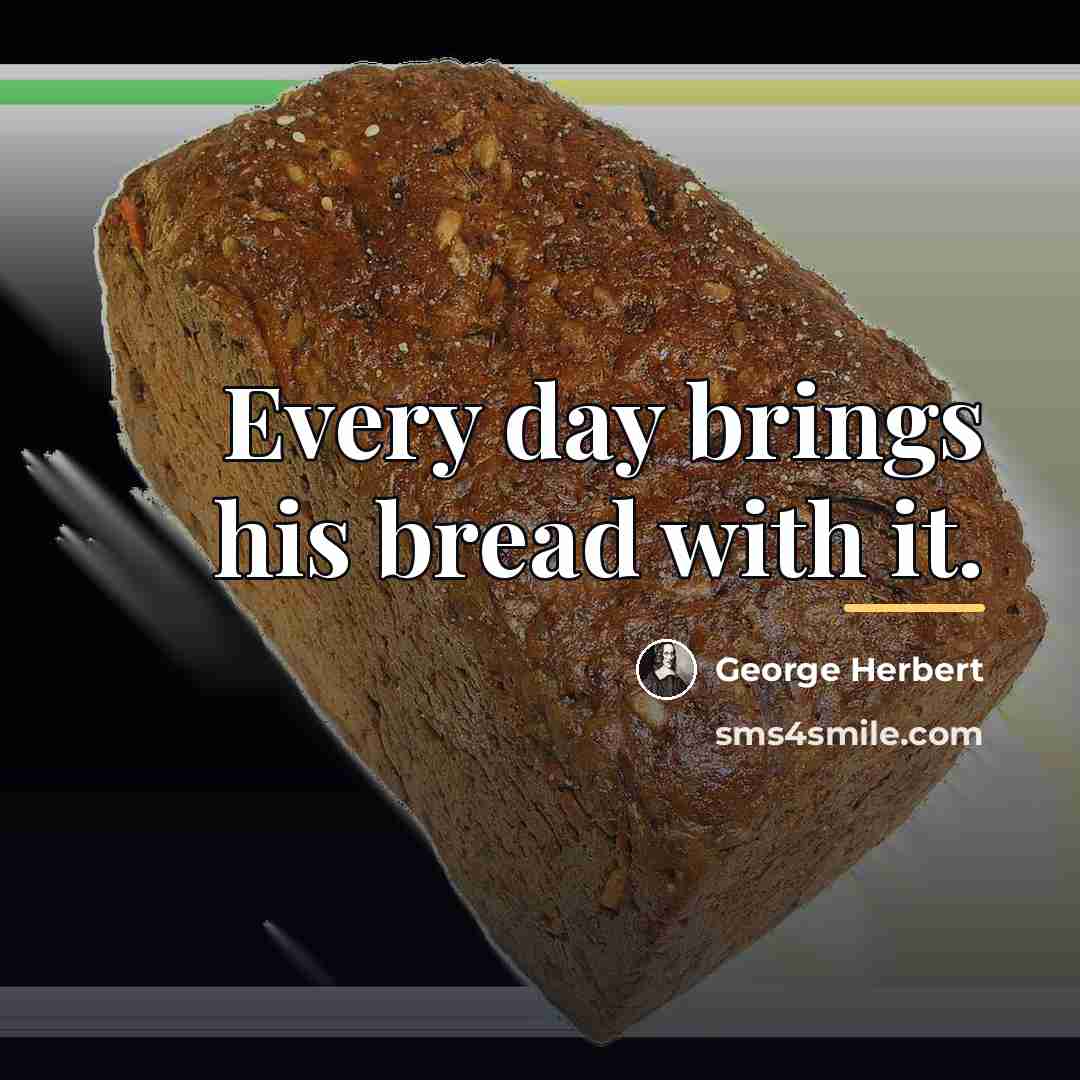 “Every day brings his bread with it.…” quote by George Herbert