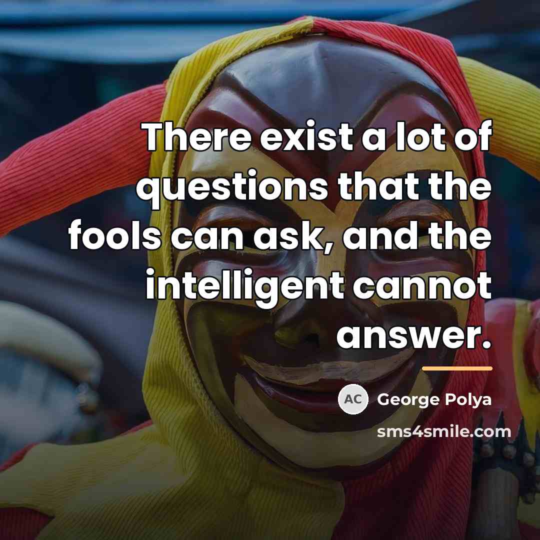 “There exist a lot of questions that the fools can…” quote by George Polya