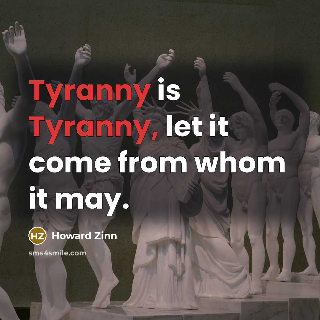 “Tyranny is Tyranny, let it come from whom it may.…” quote by Howard Zinn