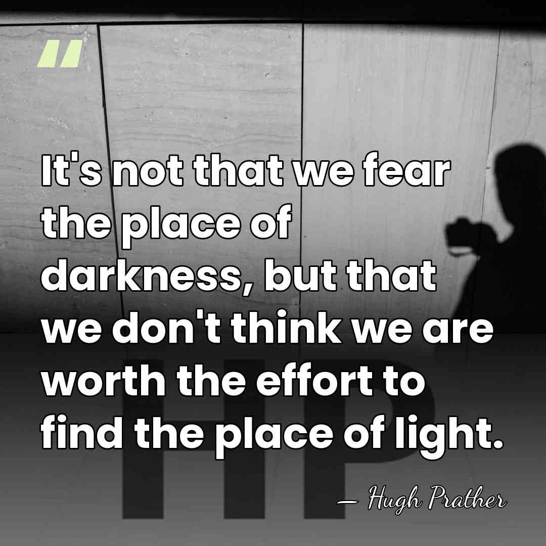 It's not that we fear the place of darkness, but that we&hellip; - Hugh Prather