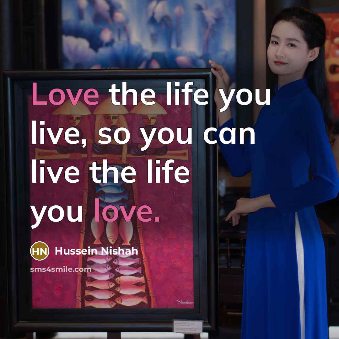 “Love the life you live, so you can live the…” quote by Hussein Nishah