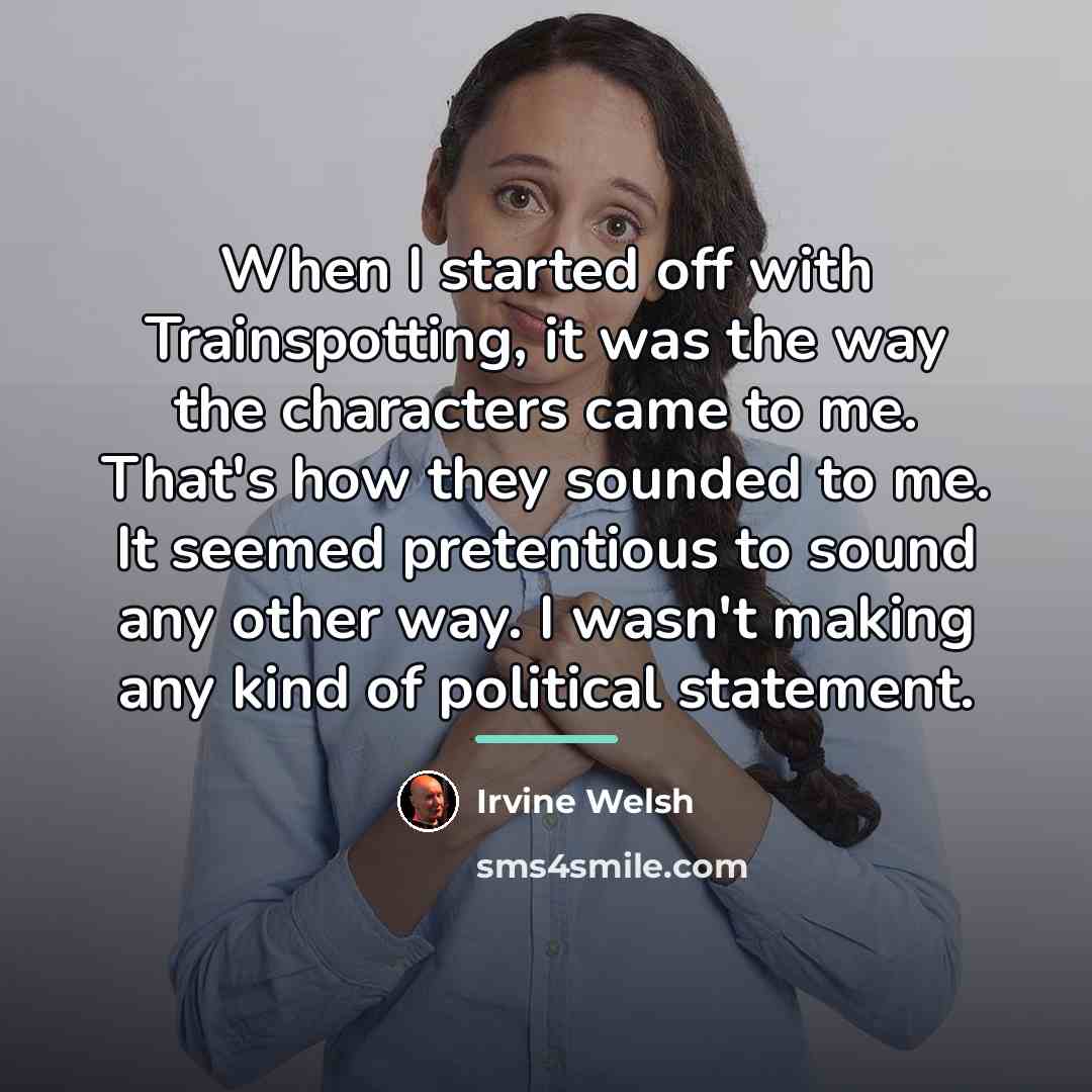 “When I started off with Trainspotting, it was the way…” quote by Irvine Welsh