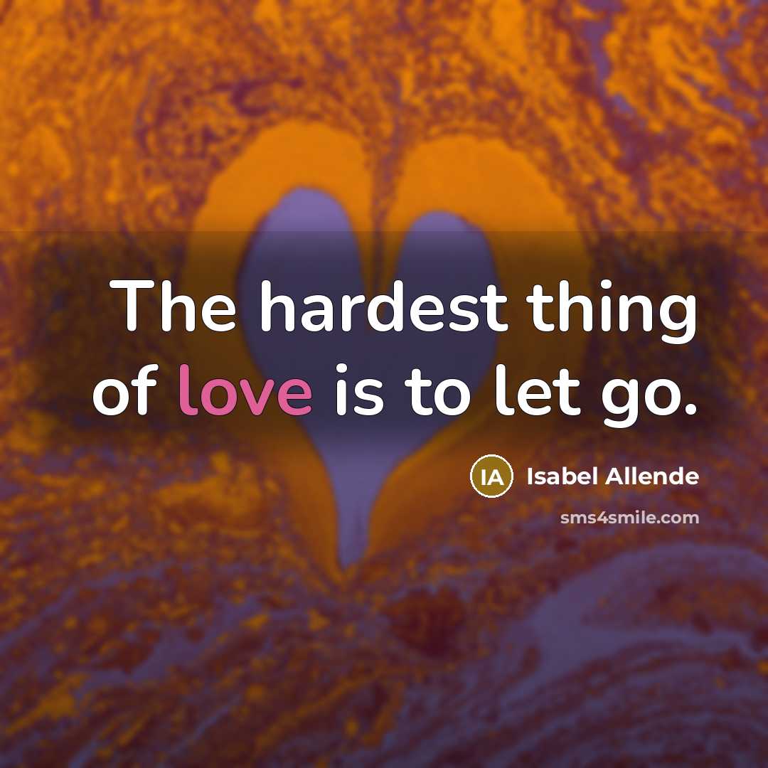 “The hardest thing of love is to let go.…” quote by Isabel Allende