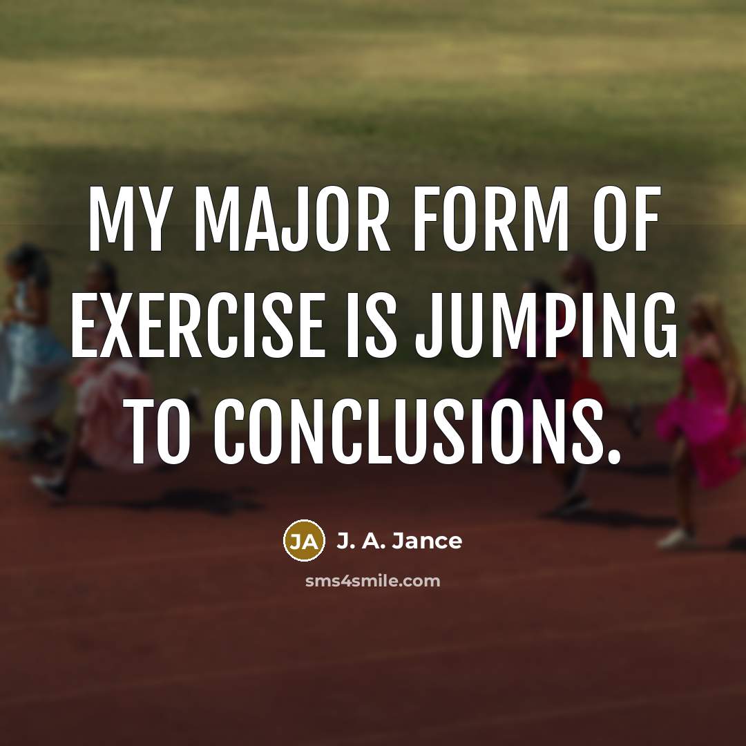 “my major form of exercise is jumping to conclusions.…” quote by J. A. Jance