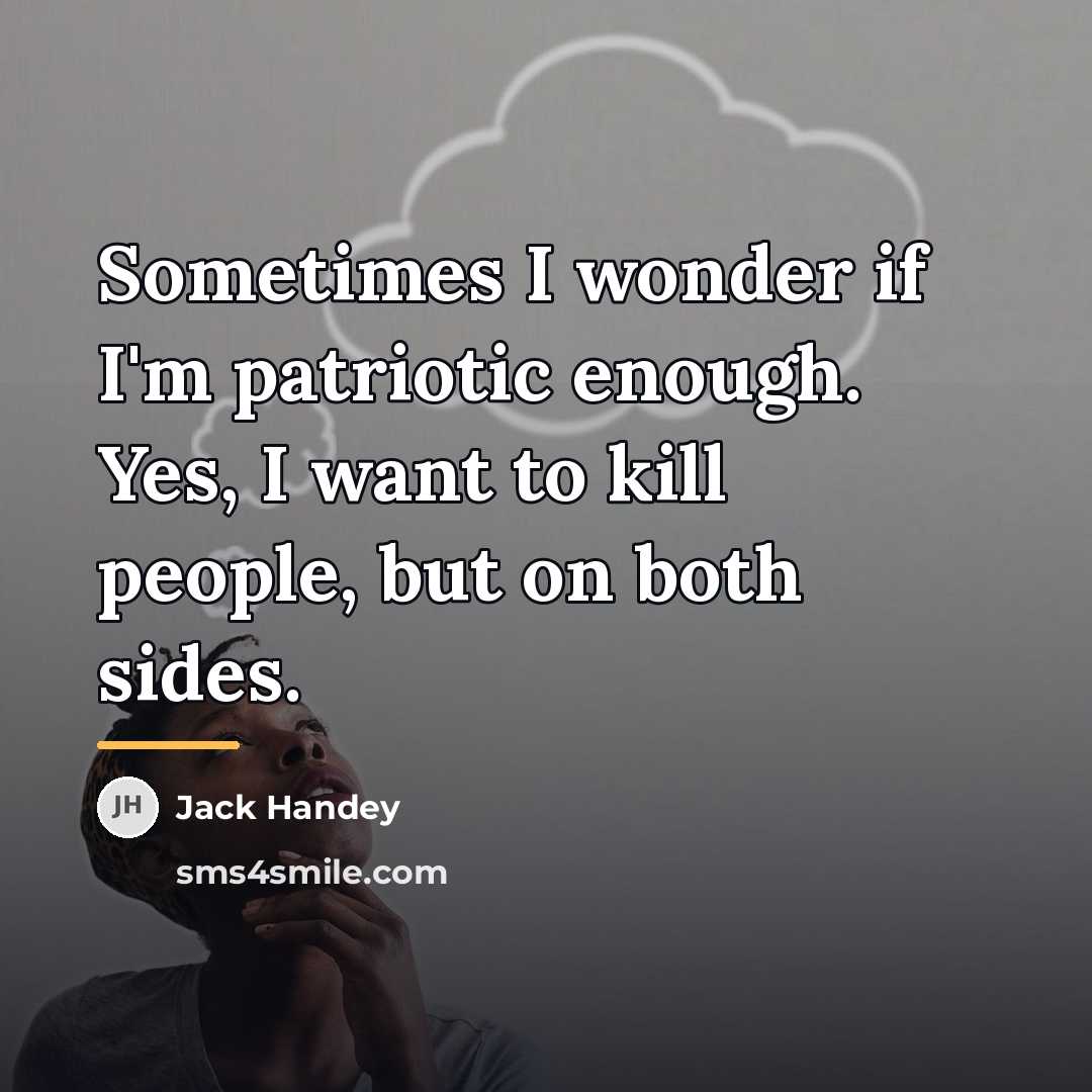 “Sometimes I wonder if I'm patriotic enough. Yes, I want…” quote by Jack Handey