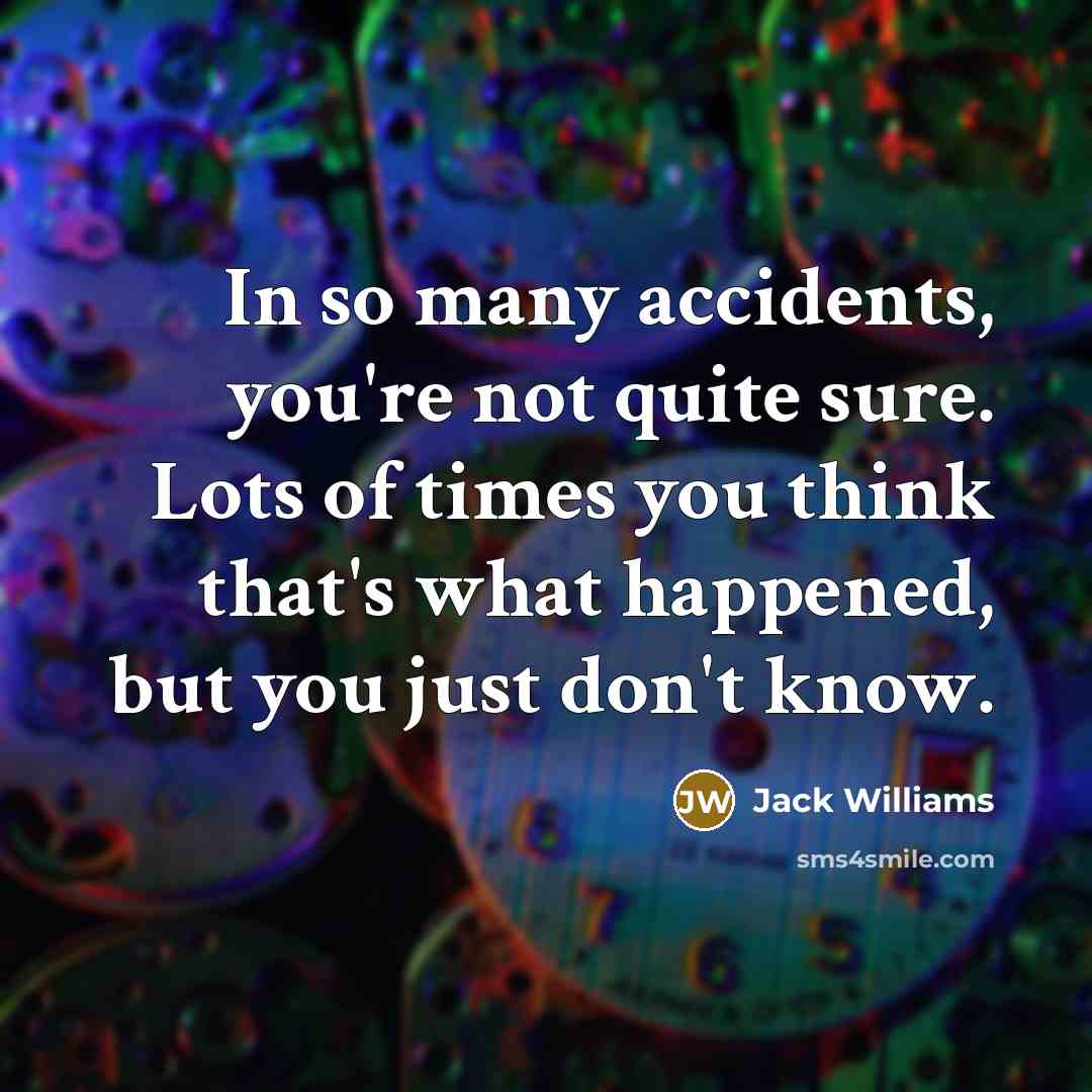 “In so many accidents, you're not quite sure. Lots of…” quote by Jack Williams