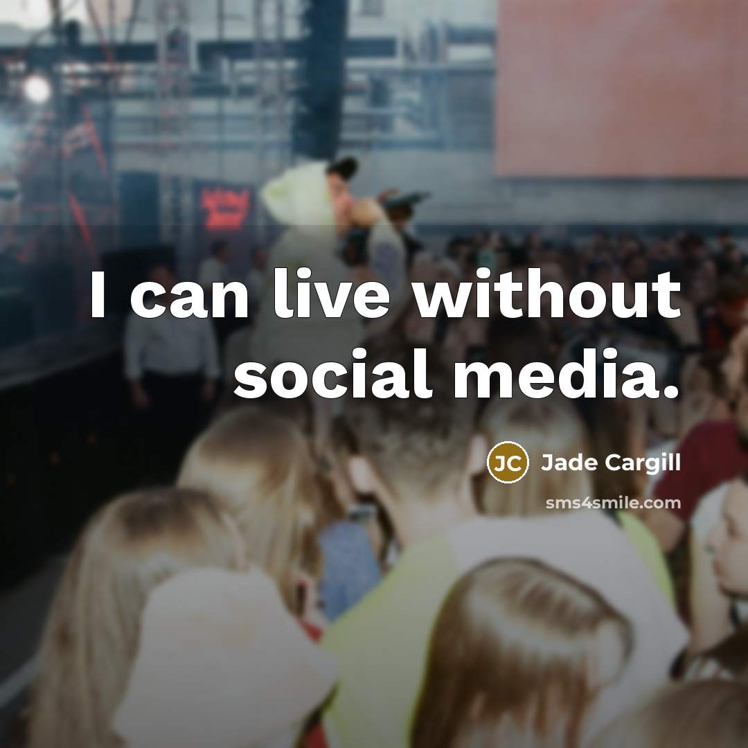 “I can live without social media.…” quote by Jade Cargill