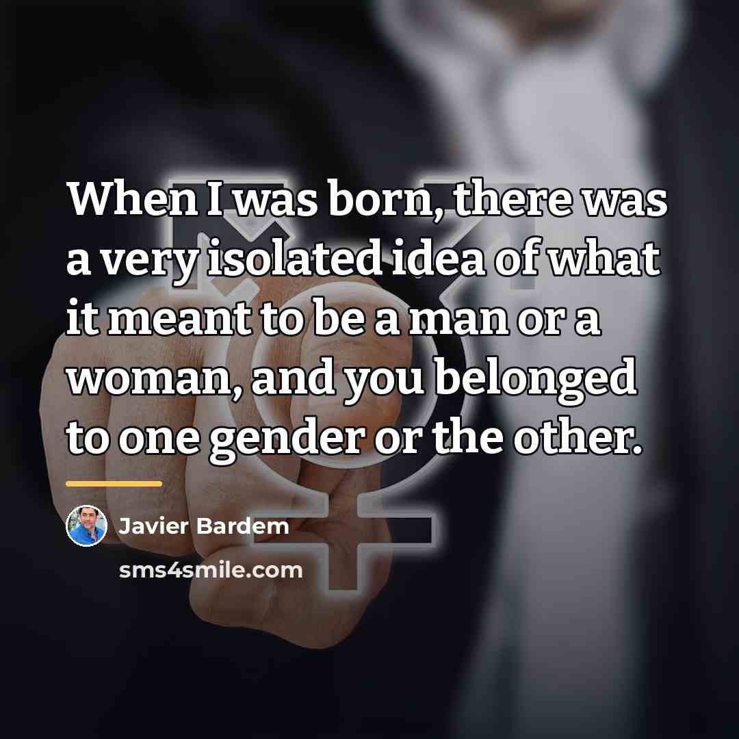 “When I was born, there was a very isolated idea…” quote by Javier Bardem