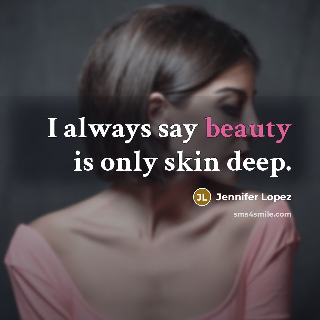 “I always say beauty is only skin deep.…” quote by Jennifer Lopez