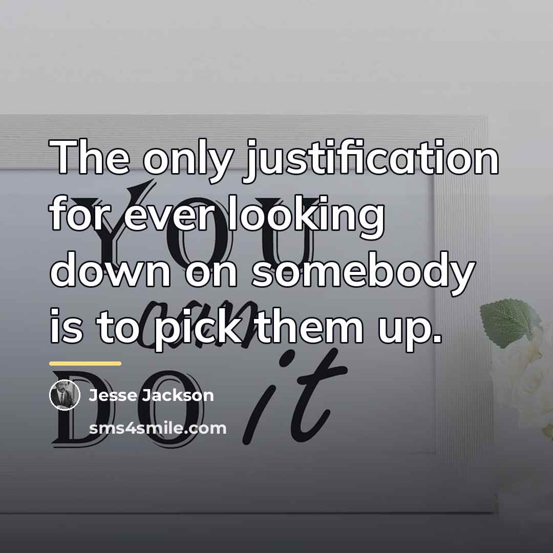 “The only justification for ever looking down on somebody is…” quote by Jesse Jackson