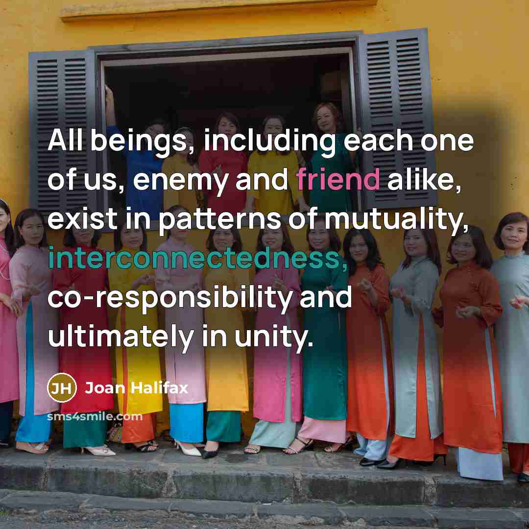 “All beings, including each one of us, enemy and friend…” quote by Joan Halifax