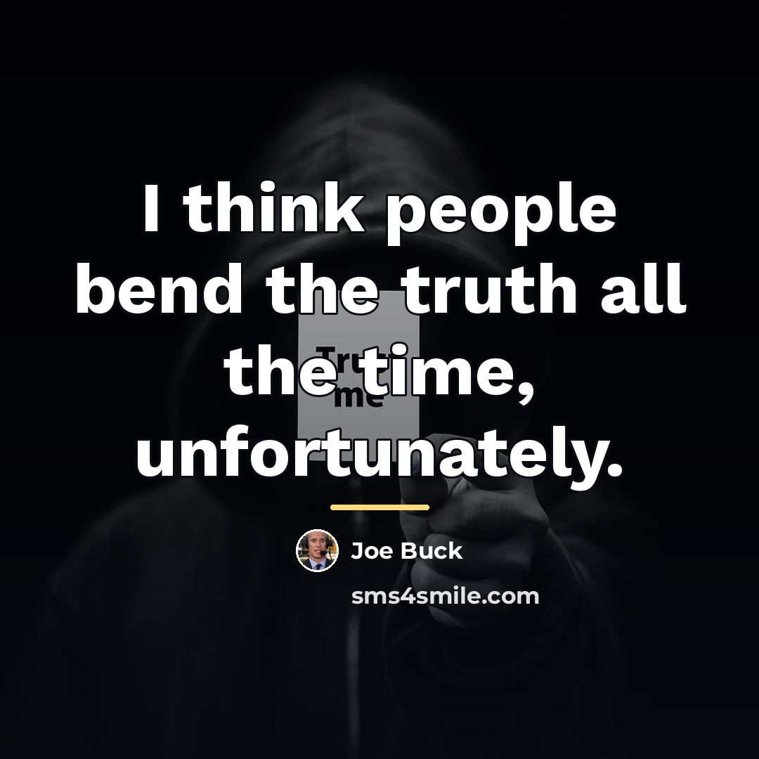 “I think people bend the truth all the time, unfortunately.…” quote by Joe Buck