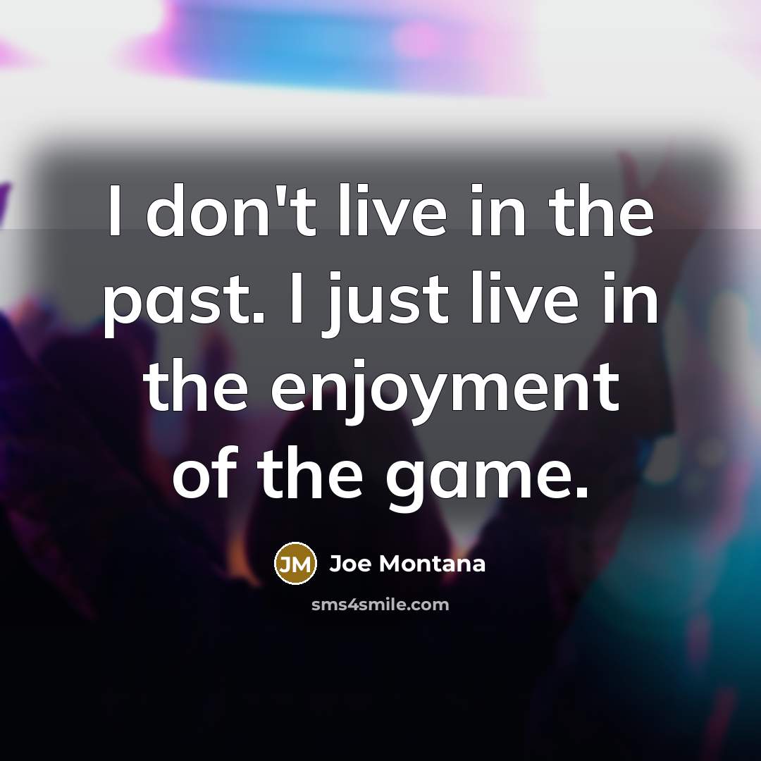 “I don't live in the past. I just live in…” quote by Joe Montana