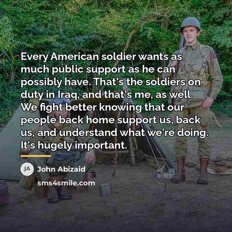 “Every American soldier wants as much public support as he…” quote by John Abizaid