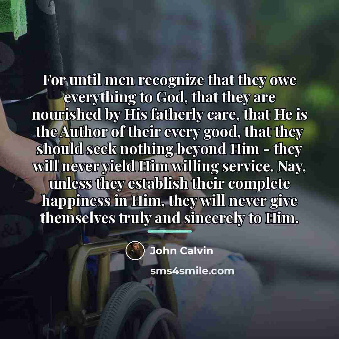 “For until men recognize that they owe everything to God,…” quote by John Calvin