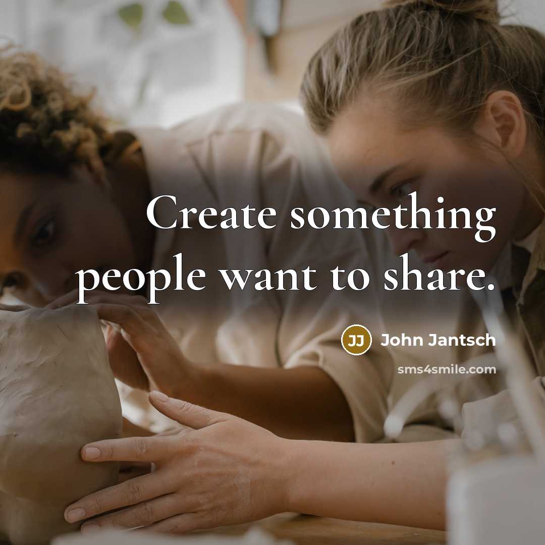 “Create something people want to share.…” quote by John Jantsch