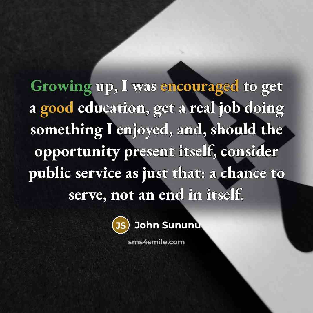 “Growing up, I was encouraged to get a good education,…” quote by John Sununu