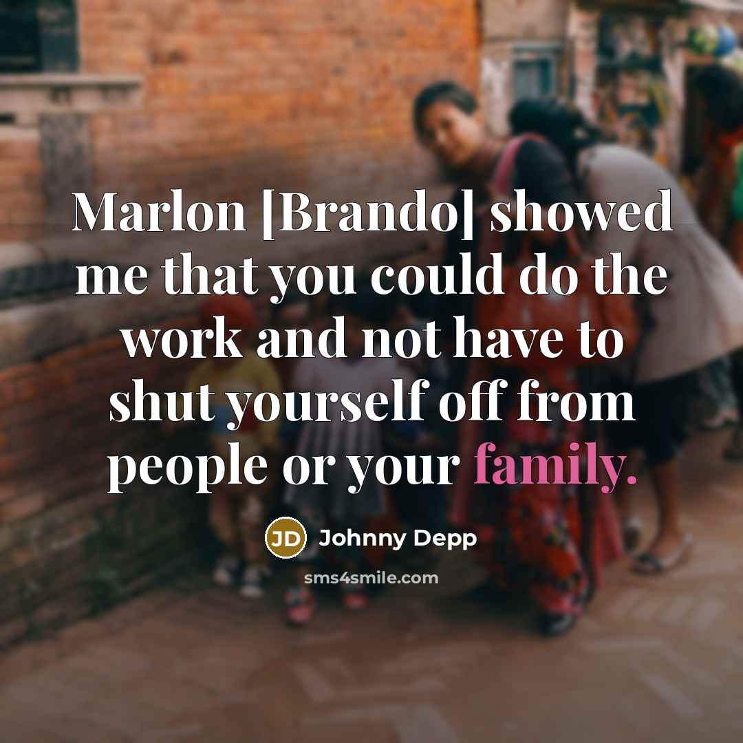 “Marlon [Brando] showed me that you could do the work…” quote by Johnny Depp