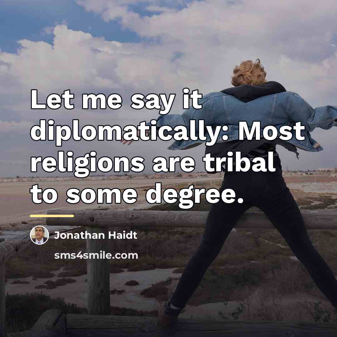 “Let me say it diplomatically: Most religions are tribal to…” quote by Jonathan Haidt
